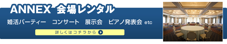 ANNEX 会場レンタル。婚活パーティー・コンサート・展示会・ピアノの発表会
